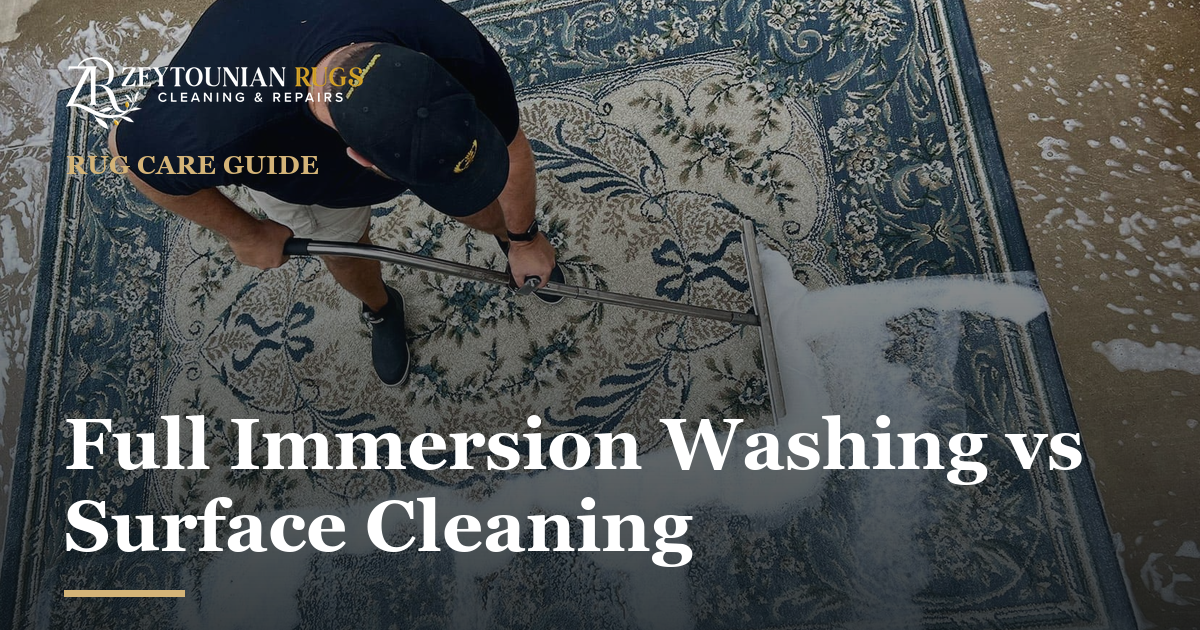 Zeytounian Rug Cleaning & Repair — Full Immersion Washing vs Surface Cleaning