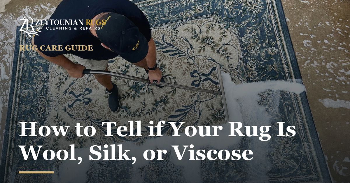 Zeytounian Rug Cleaning & Repair — How to Tell if Your Rug Is Wool, Silk, or Viscose