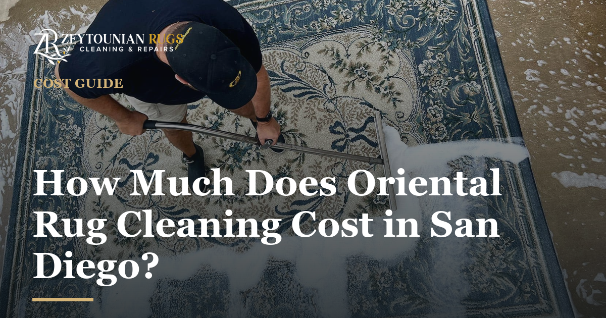 Zeytounian Rug Cleaning & Repair — How Much Does Oriental Rug Cleaning Cost in San Diego?