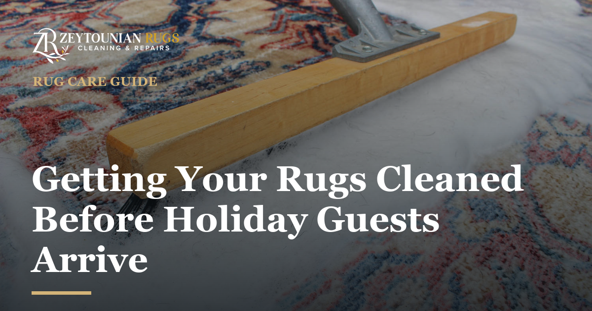 Zeytounian Rug Cleaning & Repair — Getting Your Rugs Cleaned Before Holiday Guests Arrive