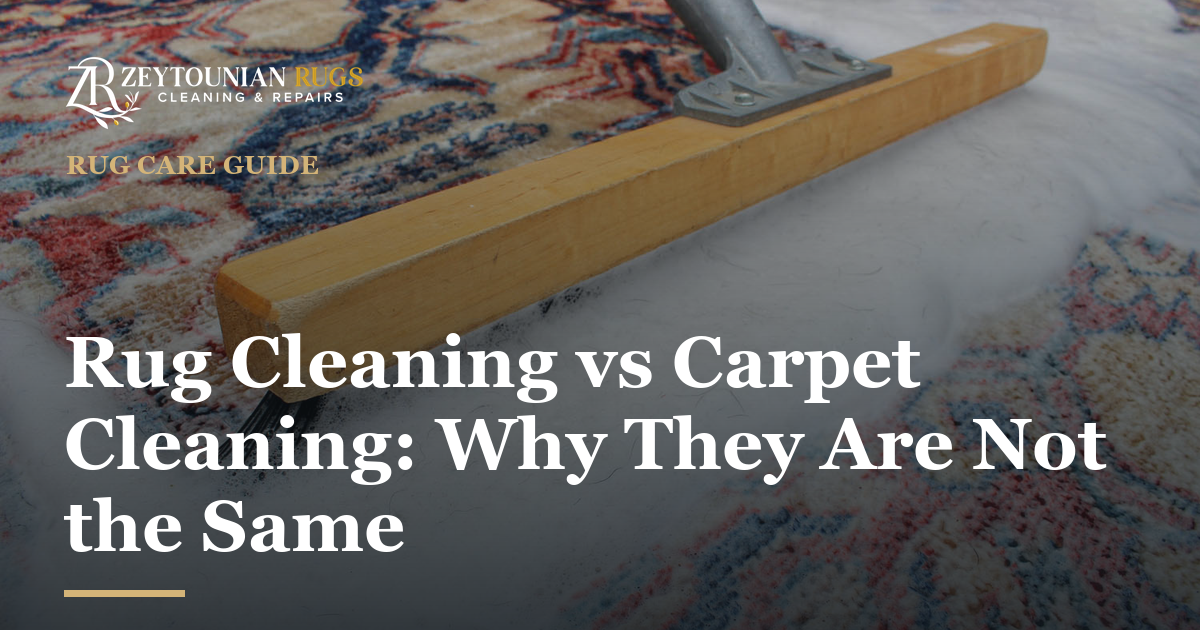 Zeytounian Rug Cleaning & Repair — Rug Cleaning vs Carpet Cleaning: Why They Are Not the Same